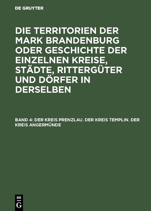 Der Kreis Prenzlau. Der Kreis Templin. Der Kreis Angerm Nde: Aus: Die Territorien Der Mark Brandenburg Oder Geschichte Der Einzelnen Kreise, St Dte, R