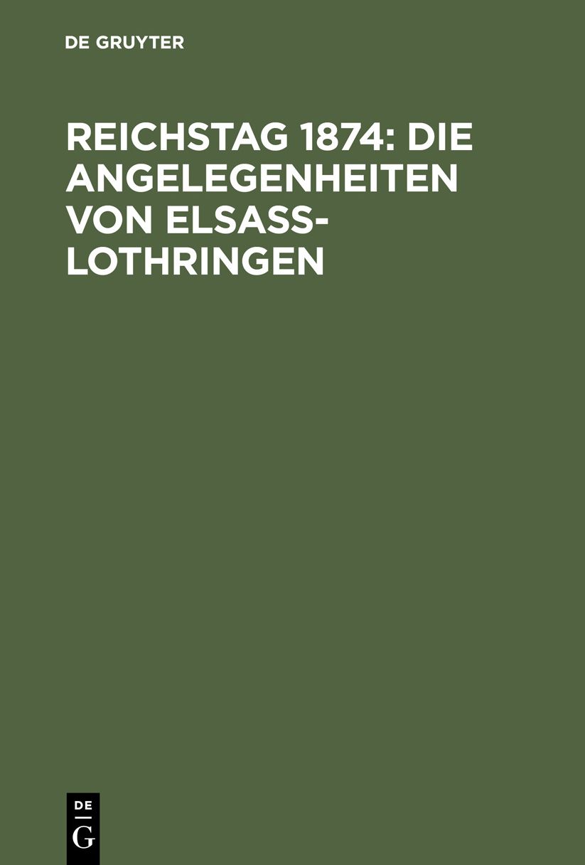 Die Angelegenheiten von Elsaß-Lothringen: Sämmtliche bisher gehaltene Reden; Teutsch, Bischof Raes ... , U. S. W. ; nach den stenographischen Protocollen, aus: Reichstag 1874