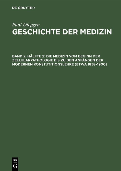Die Medizin vom Beginn der Zellularpathologie bis zu den Anfängen der modernen Konstutitionslehre (etwa 1858 - 1900): Mit einem AusSick auf die Entwicklung der Heilkunde in den letzten 50 Jahren, aus: Geschichte der Medizin : Die historische Entwicklung d