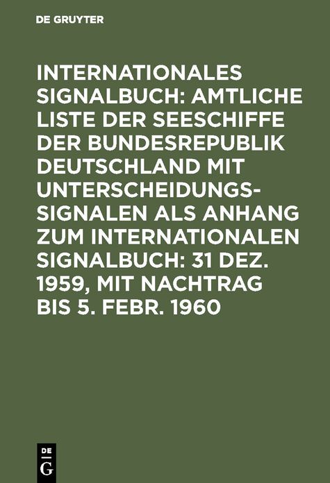Amtliche Liste der Seeschiffe mit Unterscheidungssignalen der Bundesrepublik Deutschland: Abgeschlossen am 31. Dezember 1959, mit Nachtr. bis 5. Februar 1960, aus: Internationales Signalbuch $ Anh