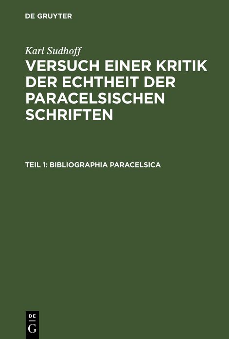 Bibliographia Paracelsica: Besprechung der unter Theophrast von Hohenheim's Namen 1527-1893 erschienenen Druckschriften, aus: Versuch einer Kritik der Echtheit der Paracelsischen Schriften, Theil 1