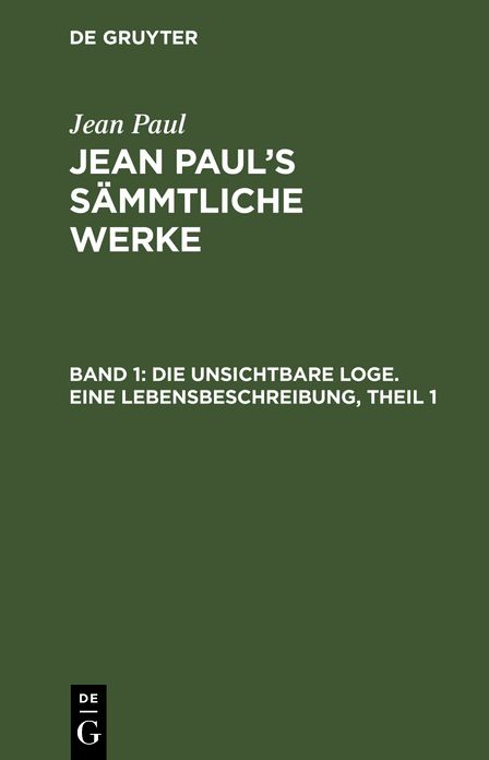 Die unsichtbare Loge ; Theil 1: aus: [Sammtliche Werke] Jean Paul's sammtliche Werke, Bd. 1