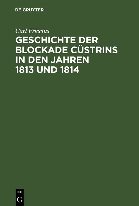 Geschichte der Sockade Cüstrins in den Jahren 1813 Und 1814: Mit besonderer Rücksicht auf die Ostpreußische Landwehr