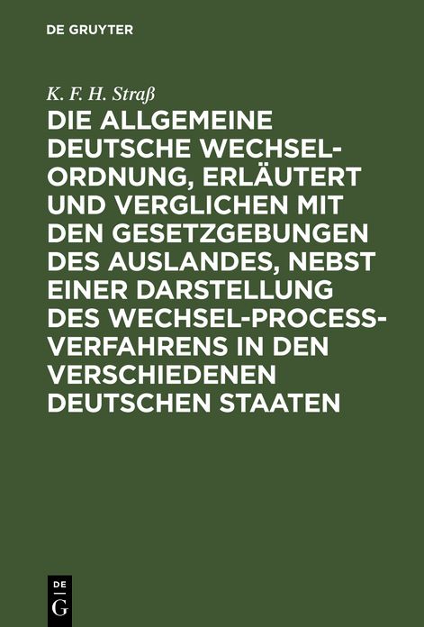 Die allgemeine deutsche Wechsel-Ordnung, erläutert und verglichen mit den Gesetzgebungen des Auslandes, nebst einer Darstellung des Wechsel-Proceß-Verfahrens in den verschiedenen deutschen Staaten: Ein praktisches Handbuch für Juristen, Handeltreibende un