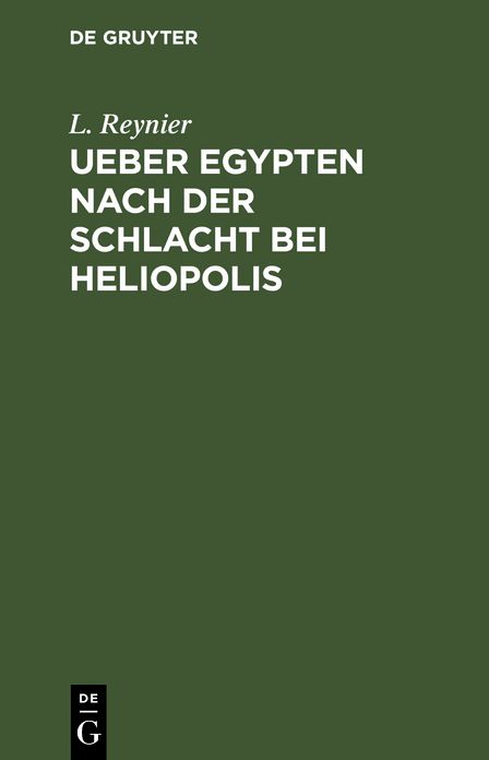 Ueber Egypten nach der Schlacht bei Heliopolis: Nebst allgemeinen Bemerkungen über die physische U. politische Beschaffenheit dieses Landes; Aus dem Französischen übersetzt