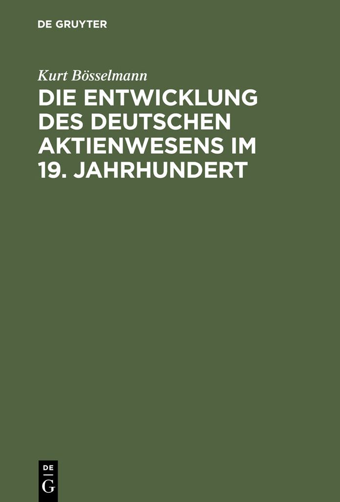 Die Entwicklung des deutschen Aktienwesens im 19. Jahrhundert: Ein Beitrag zur Frage der Finanzierung gemeinwirtschaftlicher Unternehmungen und zu den Reformen des Aktienrechts