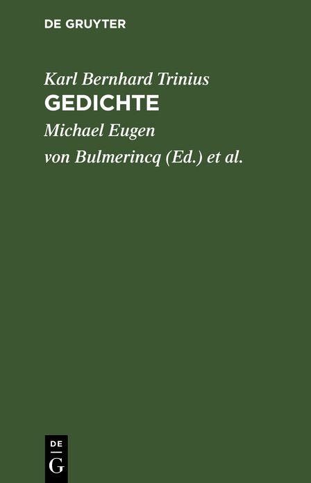 Gedichte: Mit D. Biographie D. Verf. nach seinem Tode hrsg. von zweien seiner Freunde [Michael Eugen von Bulmerincq, Georg Adolf Dietrich von Rauch] Von Carl Bernhard Trinius
