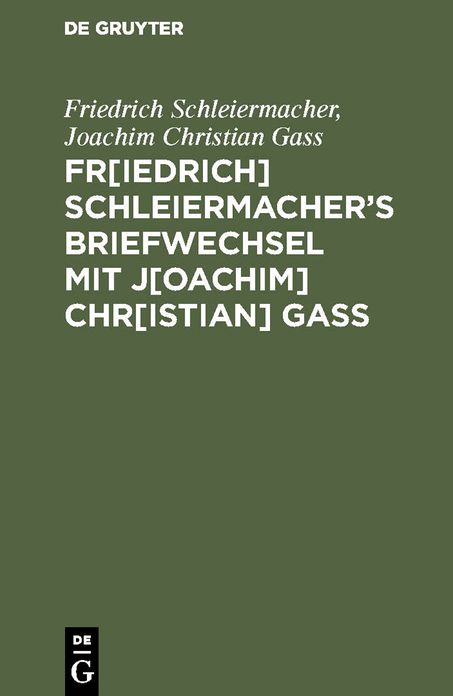 Fr[iedrich] SchleiermacherE?s Briefwechsel mit J[oachim] Chr[istian] Gass