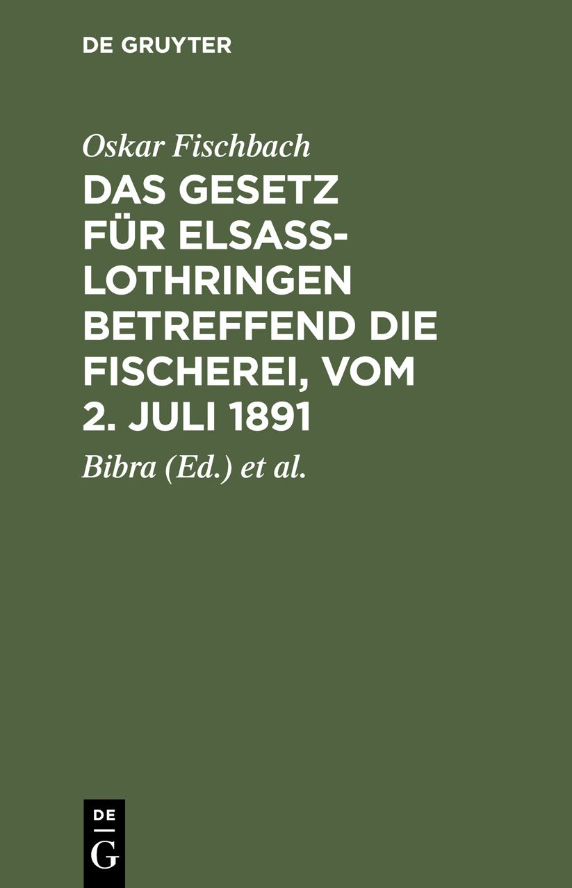 Das Gesetz für Elsass-Lothringen betreffend die Fischerei, vom 2. Juli 1891: Auf der Grundlage der amtlichen, von Ministerialrat Freiherrn von Bibra und Regierungsassessor Lichtenberg bearbeitete Ausgabe
