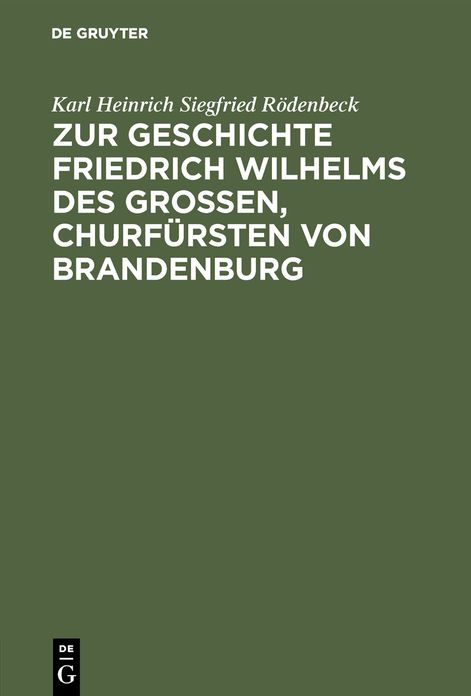 Zur Geschichte Friedrich Wilhelms des Großen, Churfürsten von Brandenburg: Drei Aktenstücke; mit erläuternden Anmerkungen und biographischen und genealogischen Beilagen