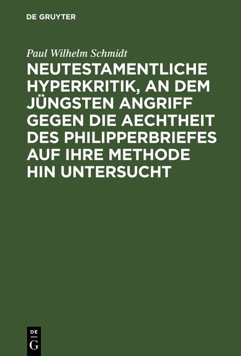 Neutestamentliche Hyperkritik an dem jüngsten Angriff gegen die Aechtheit des Philipperbriefes auf ihre Methode hin Untersucht: Nebst einer Erklärung des Briefes