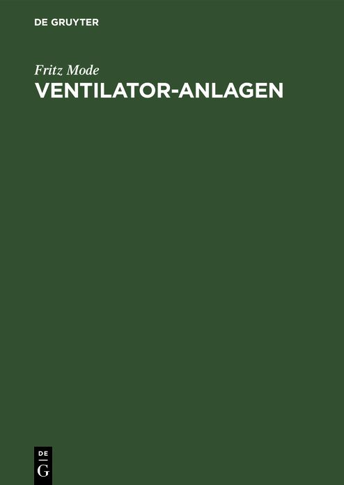 Ventilator-Anlagen: Mit Anwendungen aus dem gesamten Gebiete lufttechnischer Betriebe; Handbuch für Ingenieure, Architekten und Studierende; mit 19 Tabellen in Text, Reibungstafel und Mollier I-x-Tafel
