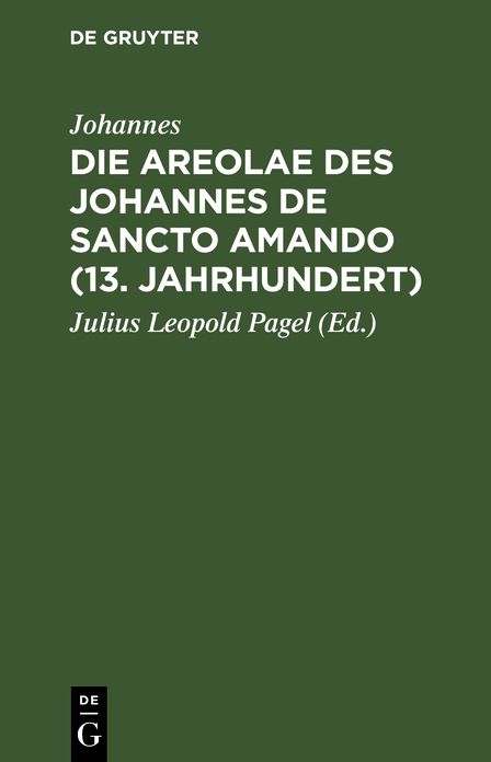 Die Areolae des Johannes de Sancto Amando (13. Jahrhundert): Nach Handschriften der Königlichen Bibliotheken zu Berlin und Erfurt zum ersten Male herausgegeben; ein Beitrag zur Literaturgeschichte der Arzneimittellehre im Mittelalter