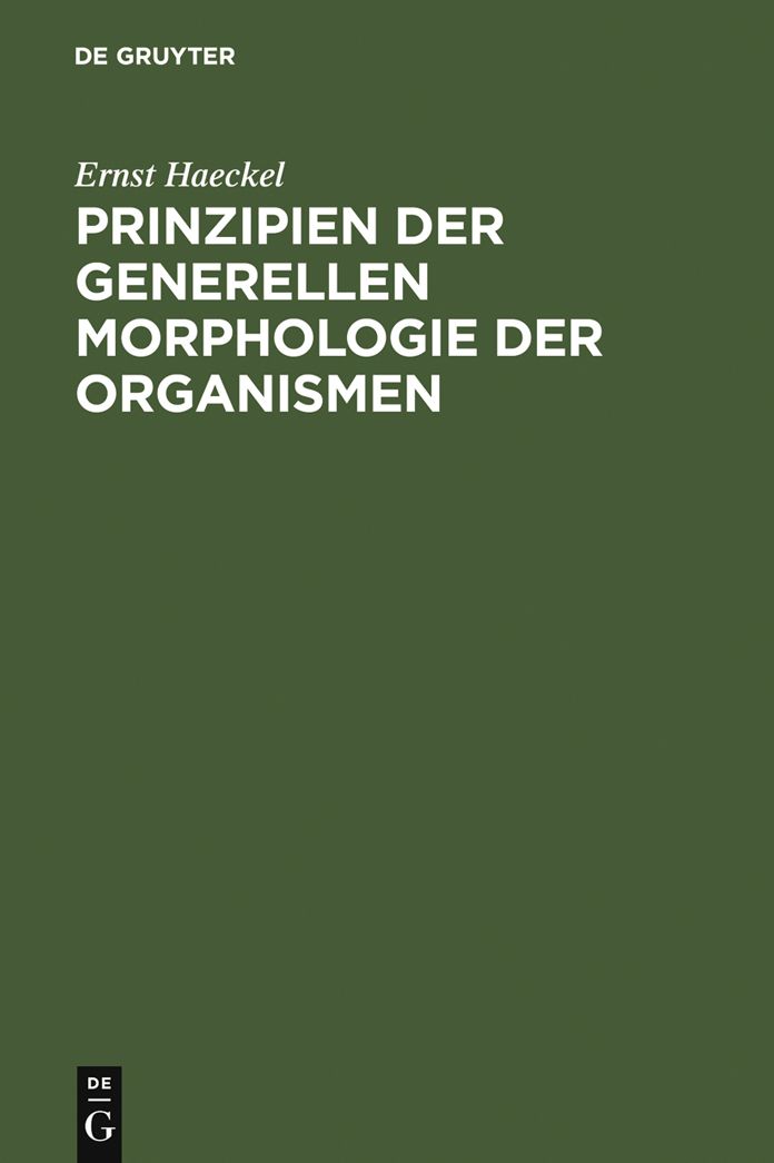Prinzipien der generellen Morphologie der Organismen: wortlicher Abdruck eines Teiles der 1866 erschienenen generellen Morphologie (Allgemeine Grundzuge der organischen Formen-Wissenschaft, mechanisch begrundet durch die von Charles Darwin reformierte Des