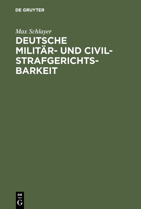 Deutsche Militär- und Civilstrafgerichtsbarkeit: Systematische Darstellung D. Zuständigkeitsgrenzen U. Rechtshülfe zwischen beiden nach D. Militär-Strafgerichtsordnung vom 1. Dez. 1898