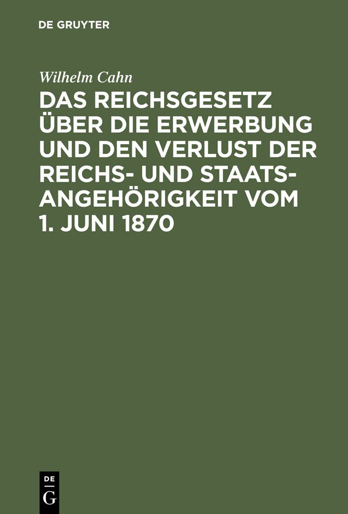 Das Reichsgesetz uber die Erwerbung und den Verlust der Reichs- und Staatsangehorigkeit vom 1. Juni 1870: Erlautert mit Benutzung amtlicher Quellen und unter vergleichender Berucksichtigung der auslandischen Gesetzgebung