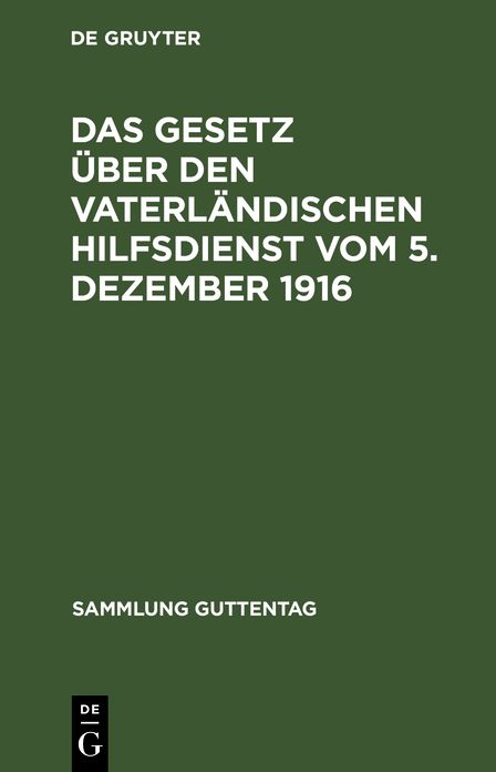 Das Gesetz über den vaterländischen Hilfsdienst: Vom 5. Dezember 1916; mit Ausführungsbestimmungen, einer Einleitung, den amtlichen Materialien und einem Sachregister