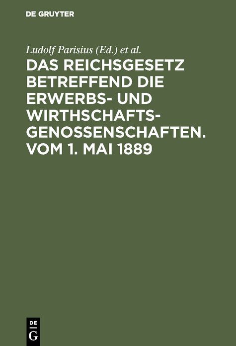 Das Reichsgesetz betreffend die Erwerbs- und Wirthschafts-Genossenschaften: Vom 1. Mai 1889; Kommentar zum praktischen Gebrauch für Juristen und Genossenschaften