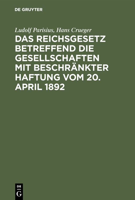 Das Reichsgesetz betreffend die Gesellschaften mit beschränkter Haftung: Vom 20. April 1892; systematische Darstellung und Kommentar nebst Entwürfen von Gesellschaftsverträgen und praktischer Anleitung für die Registerführung