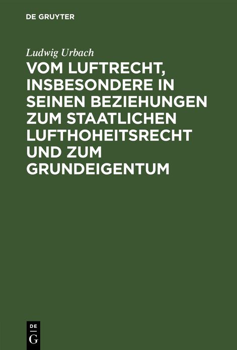 Vom Luftrecht, insbesondere in seinen Beziehungen zum staatlichen Lufthoheitsrecht und zum Grundeigentum: Vortrag, gehalten im Ungarischen Juristenverein Am 11. 11. 1916