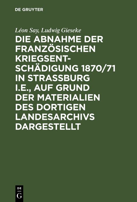 Die Abnahme der französischen Kriegsentschädigung 1870/71 in Strassburg I. E.: Auf Grund der Materialien des dortigen Landesarchivs Dargestellt