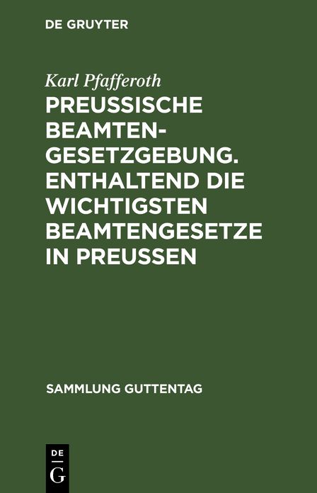 Preußische Beamten-Gesetzgebung. Enthaltend die wichtigsten Beamtengesetze in Preußen; Textausg. mit kurzen Anmerkungen, einem chronol. Verz. der abgedruckten Gesetze, Verordnungen U. sonstigen Bestimmungen: Nebst ausführl. Sachreg