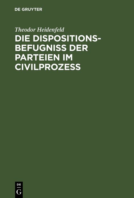 Die Dispositionsbefugniß der Parteien im Civilprozeß: Ein Beitrag zum Entwurfe der Prozeßordnung für den preußischen Staat