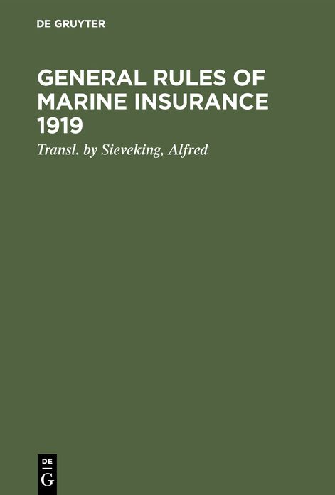 General rules of marine Insurance 1919: Adopted by the German underwriters and drafted in collab. with German Chambers of Commerce and other corporations concerned under the auspices of the Hamburg Chamber of Commerce