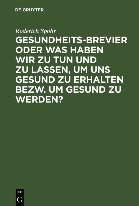 Gesundheits-Brevier: Oder Was haben wir zu tun und zu lassen, um uns gesund zu erhalten bezw. um gesund zu werden?; Grundzüge einer populären Gesundheitslehre