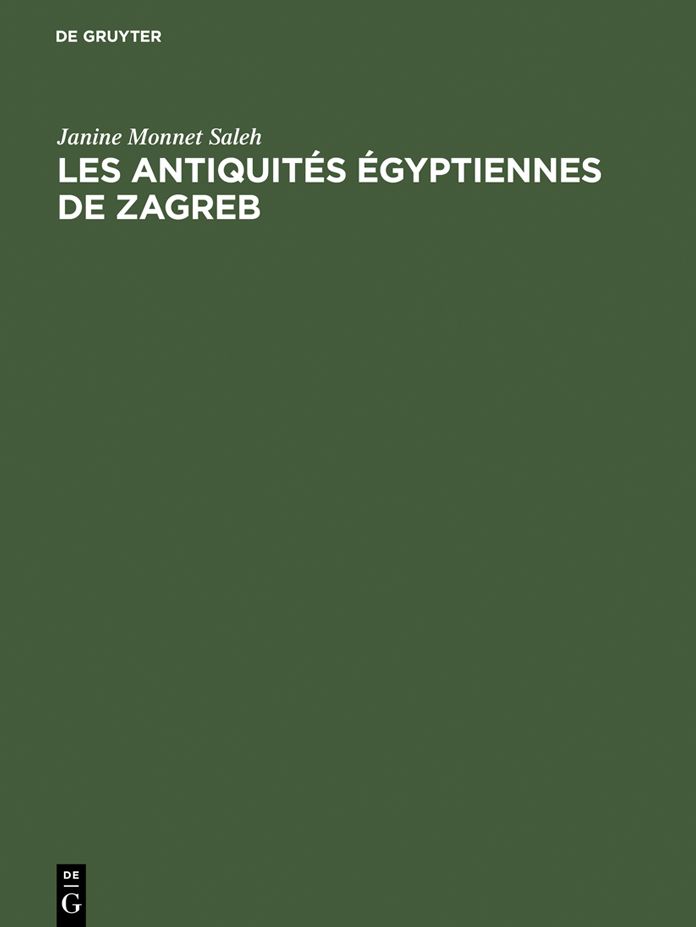 Les antiquites egyptiennes de Zagreb: Catalogue raisonne des antiquites egyptiennes conservees au Musee Archeologique de Zagreb en Yougoslavie
