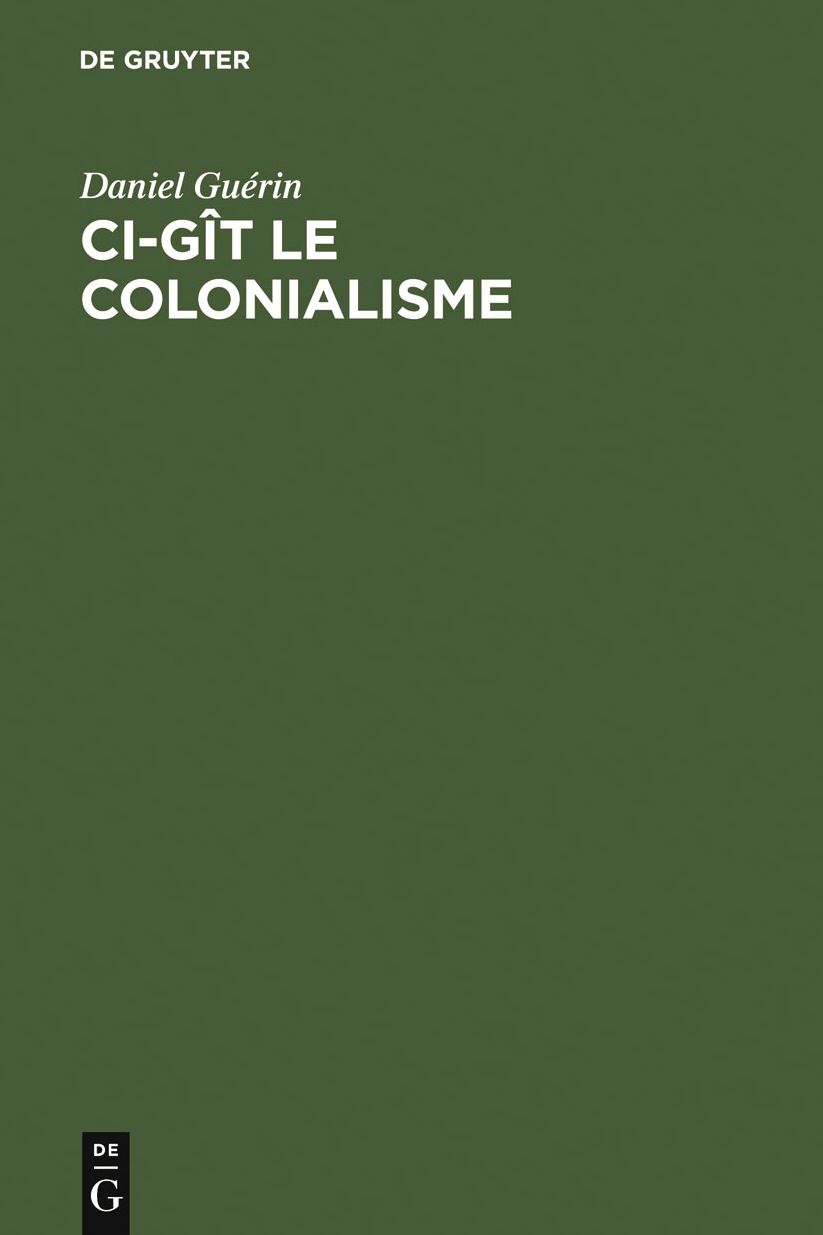 Ci-git le colonialisme: Algerie, Inde, Indochine, Madagascar, Maroc, Palestine, Polynesie, Tunisie ; temoignage militant