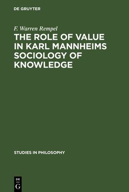 The role of value in Karl Mannheims sociology of knowledge by /F. Warren Rempel