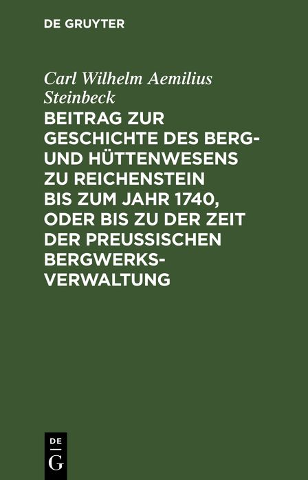 Beitrag zur Geschichte des Berg- und Hüttenwesens zu Reichenstein bis zum Jahr 1740, oder bis zu der Zeit der Preußischen Bergwerks-Verwaltung