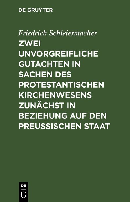 Zwei unvorgreifliche Gutachten in Sachen des protestantischen Kirchenwesens zunächst in Beziehung auf den Preußischen Staat