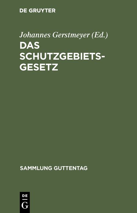 Das Schutzgebietsgesetz nebst der Verordnung betr. die Rechtsverhältnisse in den Schutzgebieten und dem Gesetz über die Konsulargerichtsbarkeit in Anwendung auf die Schutzgebiete sowie den Ausführungsbestimmungen und ergänzenden Vorschriften