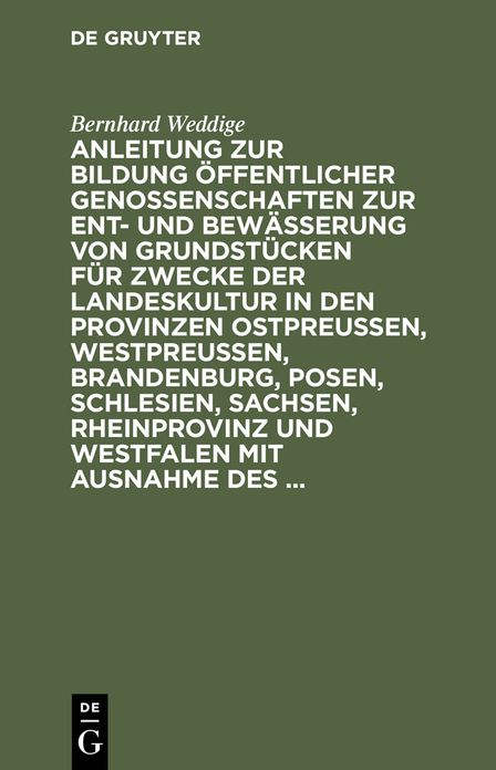 Anleitung zur Bildung öffentlicher Genossenschaften zur Ent- und Bewässerung von Grundstücken für Zwecke der Landeskultur in den Provinzen Ostpreussen, Westpreussen, Brandenburg, Posen, Schlesien, Sachsen, Rheinprovinz und Westfalen mit Ausnahme Des...