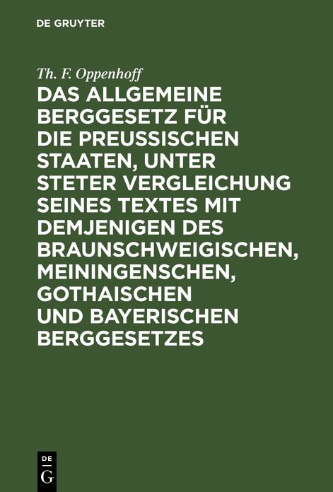 Das Allgemeine Berggesetz für die Preußischen Staaten, unter steter Vergleichung seines Textes mit demjenigen des Braunschweigischen, Meiningenschen, Gothaischen und Bayerischen Berggesetzes