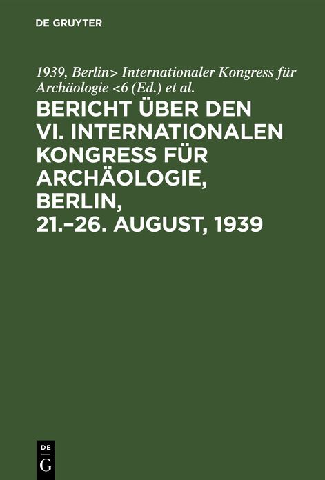 Bericht über den VI. Internationalen Kongress für Archäologie, Berlin, 21. -26. August 1939