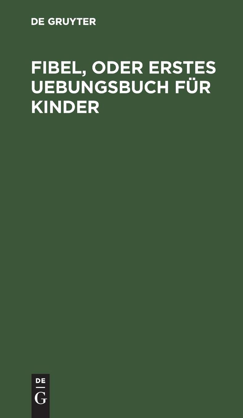 Fibel, oder Erstes Uebungsbuch für Kinder