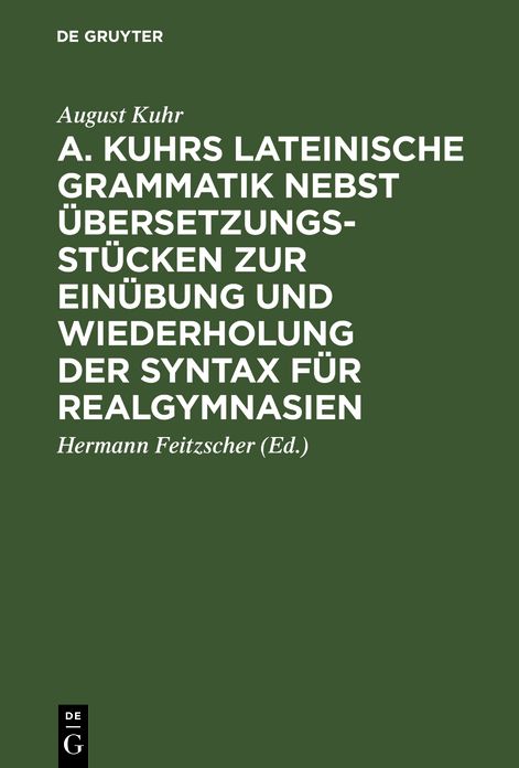 A. Kuhrs Lateinische Grammatik nebst Übersetzungsstücken zur einübung und Wiederholung der Syntax für Realgymnasien