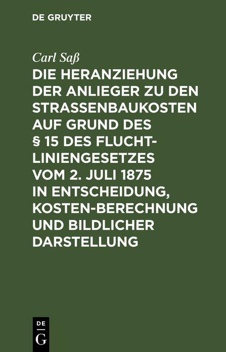 Die Heranziehung der Anlieger zu den Strassenbaukosten auf Grund des 15 des Fluchtliniengesetzes vom 2. Juli 1875 in Entscheidung, Kostenberechnung und bildlicher Darstellung