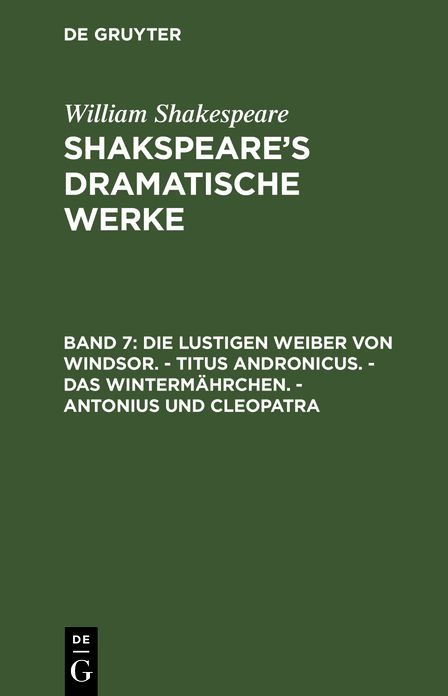 Die lustigen Weiber von Windsor. - Titus Andronicus. - das Wintermährchen. - Antonius und Cleopatra: Aus: [Dramatische Werke] Shakspeare's dramatische Werke, Bd. 7
