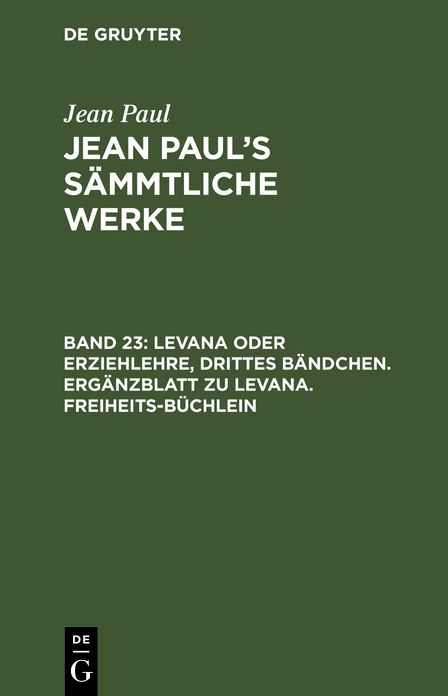 Levana oder Erziehlehre ; Bd. 3. Erganzblatt zu Levana. Freiheits-Buchlein: aus: [Sammtliche Werke] Jean Paul's sammtliche Werke, Bd. 23