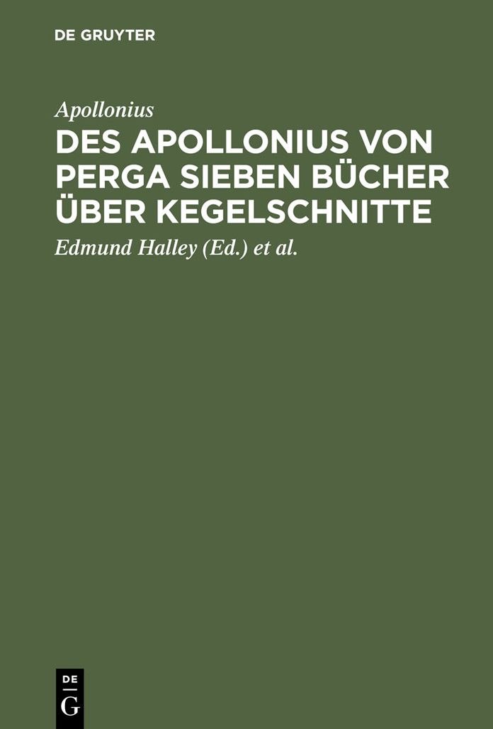 Des Apollonius von Perga sieben Bucher uber Kegelschnitte: Nebst dem durch Halley wieder hergestellten achten Buche; dabei ein Anhang, enthaltend Die auf die Geometrie der Kegelschnitte bezuglichen Satze aus Newton's "Philosophiae naturalis principia math