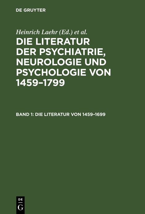 Die Literatur Von 1459 - 1699: Aus: Die Literatur der Psychiatrie, Neurologie und Psychologie von 1459 - 1799, Bd. 1