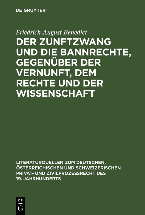 Der Zunftzwang und die Bannrechte, gegenüber der Vernunft, dem Rechte und der Wissenschaft: Ein staatswissenschaftlicher Versuch ...