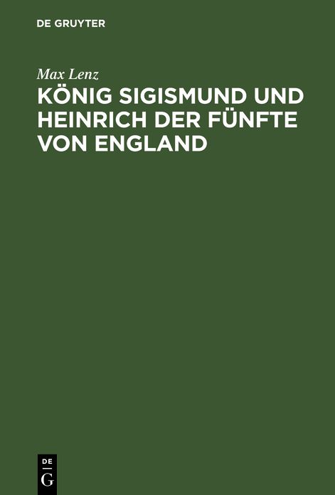 König Sigismund und Heinrich der Fünfte von England: Ein Beitrag zur Geschichte der Zeit des Constanzer Concils