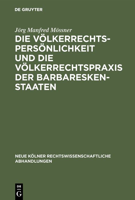 Die Volkerrechtspersonlichkeit und die Volkerrechtspraxis der Barbareskenstaaten: (Algier, Tripolis, Tunis 1518-1830)
