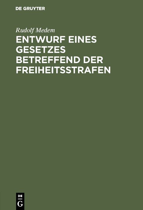 Entwurf eines Gesetzes betreffend der Freiheitsstrafen: Nebst einigen Abänderungen des Strafgesetzbuches für das Deutsch Reich