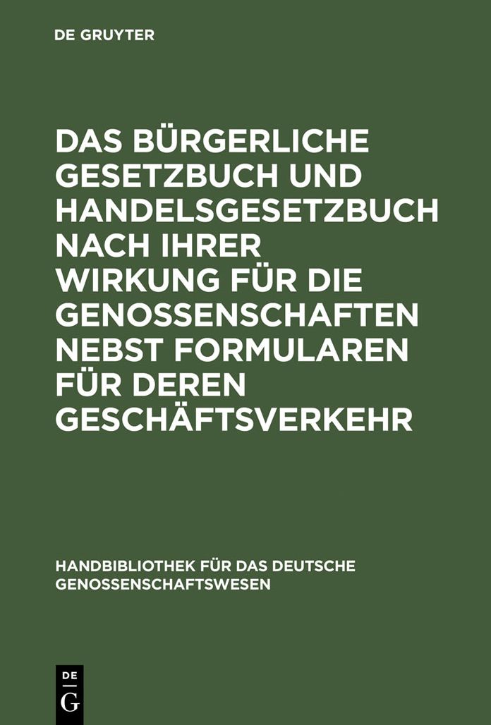 Das Burgerliche Gesetzbuch und Handelsgesetzbuch nach ihrer Wirkung fur die Genossenschaften nebst Formularen fur deren Geschaftsverkehr